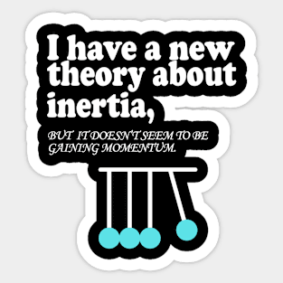 I have a new theory about inertia, but it seem to be gaining momentum Sticker